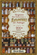 Vergessene Alte Geheimnisse der Hausapotheke für Anfänger