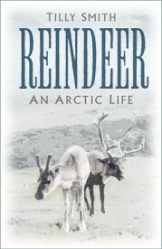 Reindeer An Arctic Life【電子書籍】[ Tilly Smith ]