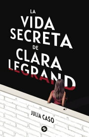 La vida secreta de Clara Legrand【電子書籍】[ Julia Caso ]
