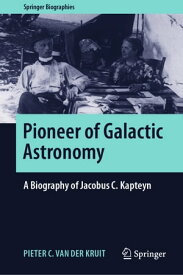 Pioneer of Galactic Astronomy: A Biography of Jacobus C. Kapteyn【電子書籍】[ Pieter C. van der Kruit ]