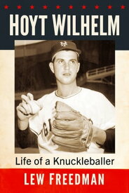 Hoyt Wilhelm Life of a Knuckleballer【電子書籍】[ Lew Freedman ]