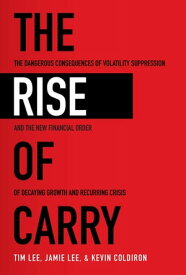 The Rise of Carry: The Dangerous Consequences of Volatility Suppression and the New Financial Order of Decaying Growth and Recurring Crisis The Dangerous Consequences of Volatility Suppression and the New Financial Order of Decaying Grow【電子書籍】