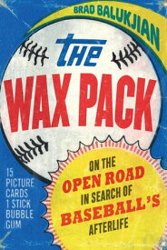 The Wax Pack On the Open Road in Search of Baseball's Afterlife【電子書籍】[ Brad Balukjian ]