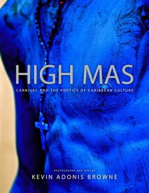 High Mas Carnival and the Poetics of Caribbean Culture【電子書籍】[ Kevin Adonis Browne ]