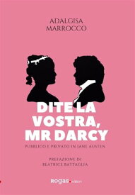 Dite la vostra, Mr. Darcy Pubblico e privato in Jane Austen【電子書籍】[ Adalgisa Marrocco ]