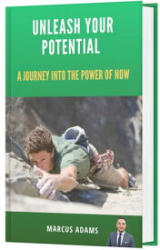 Unleash Your Potential A Journey into the Power of Now【電子書籍】[ Marcus Adams ]