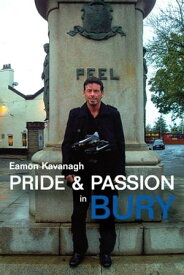 Pride and Passion in Bury. A Lancashire Biography【電子書籍】[ Eamon Kavanagh ]