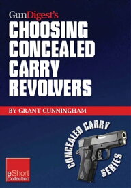 Gun Digest’s Choosing Concealed Carry Revolvers eShort Revolvers vs. semi-autos & how to choose the best concealed carry revolver.【電子書籍】[ Grant Cunningham ]