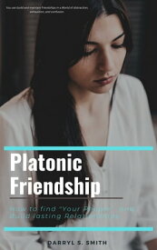 Platonic Friendship How to Find "Your People" and Build Lasting Relationships【電子書籍】[ Darryl S. Smith ]