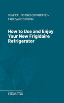 How to Use and Enjoy Your New Frigidaire Refrigerator