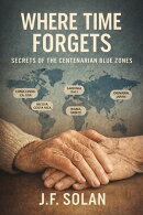 Where Time Forgets: Secrets of the Centenarian Blue Zones
