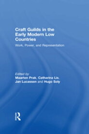 Craft Guilds in the Early Modern Low Countries Work, Power, and Representation【電子書籍】[ Catharina Lis ]