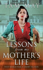 Lessons From My Mother's Life Post World War II Short Fiction【電子書籍】[ Tam May ]