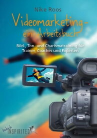 Videomarketing ? ein Arbeitsbuch Bild-, Ton- und Charismatraining f?r Trainer, Coaches und Experten【電子書籍】[ Nike Roos ]