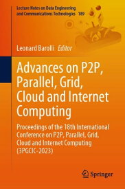 Advances on P2P, Parallel, Grid, Cloud and Internet Computing Proceedings of the 18th International Conference on P2P, Parallel, Grid, Cloud and Internet Computing (3PGCIC-2023)【電子書籍】