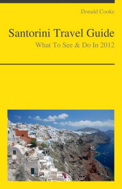 Santorini, Greece Travel Guide - What To See & Do【電子書籍】[ Donald Cooke ]