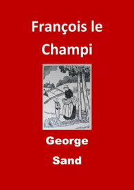 Fran?ois le Champi (Edition Int?grale - Version Enti?rement Illustr?e)【電子書籍】[ George Sand ]