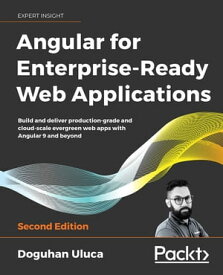 Angular for Enterprise-Ready Web Applications Build and deliver production-grade and cloud-scale evergreen web apps with Angular 9 and beyond, 2nd Edition【電子書籍】[ Doguhan Uluca ]