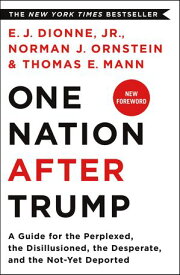 One Nation After Trump A Guide for the Perplexed, the Disillusioned, the Desperate, and the Not-Yet Deported【電子書籍】[ E. J. Dionne Jr. ]