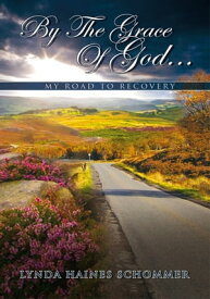 By the Grace of God... My Road to Recovery【電子書籍】[ Lynda Haines Schommer ]