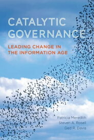 Catalytic Governance Leading Change in the Information Age【電子書籍】[ Patricia Meredith ]