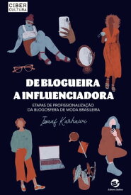 De Blogueira a Influenciadora Etapas de profissionaliza??o da blogosfera de moda brasileira【電子書籍】[ Issaaf Karhawi ]