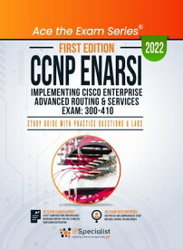 CCNP ENARSI: Implementing Cisco Enterprise Advanced Routing and Services Exam: 300-410: Study Guide with Practice Questions & Labs: First Edition - 2022 Exam: 300-410【電子書籍】[ IP Specialist ]