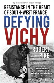 Defying Vichy Resistance in the Heart of South-West France【電子書籍】[ Robert Pike ]