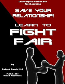 Save Your Relationship By Learning To Fight Fair (Learn-Bytes Series #1)【電子書籍】[ Robert Bacal ]