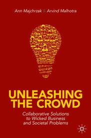 Unleashing the Crowd Collaborative Solutions to Wicked Business and Societal Problems【電子書籍】[ Ann Majchrzak ]