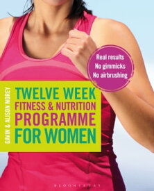 Twelve Week Fitness and Nutrition Programme for Women Real Results - No Gimmicks - No Airbrushing【電子書籍】[ Gavin Morey ]