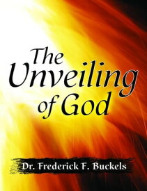 The Unveiling of God【電子書籍】[ Dr. Frederick F. Buckels ]