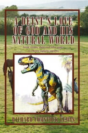 A Deist's Love of God and His Natural World From Cosmic Dust and Solar Gases to Homo Sapiens Sapiens【電子書籍】[ Richard Comstock Lewis ]