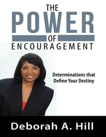 The Power of Encouragement: Determinations That Define Your Destiny【電子書籍】[ Deborah A. Hill ]