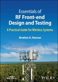 Essentials of RF Front-end Design and Testing A Practical Guide for Wireless Systems【電子書籍】[ Ibrahim A. Haroun ]