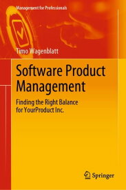 Software Product Management Finding the Right Balance for YourProduct Inc.【電子書籍】[ Timo Wagenblatt ]