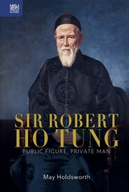 Sir Robert Ho Tung Public Figure, Private Man【電子書籍】[ May Holdsworth ]