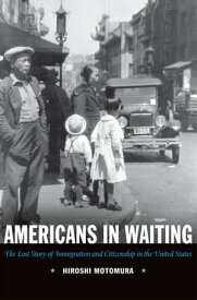 Americans in Waiting The Lost Story of Immigration and Citizenship in the United States【電子書籍】[ Hiroshi Motomura ]