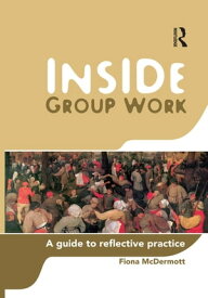 Inside Group Work A guide to reflective practice【電子書籍】[ Fiona McDermott ]