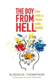 The Boy from Hell Life with a Child with ADHD【電子書籍】[ Alison M. Thompson ]