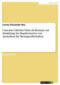 Customer Lifetime Value als Konzept zur Ermittlung des Kundenwertes von Ausstellern f?r Messegesellschaften【電子書籍】[ Lorenz Alexander Rau ]