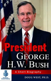 President George H. W. Bush: A Short Biography【電子書籍】[ Doug West ]