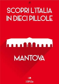 Scopri l'Italia in 10 Pillole - Mantova【電子書籍】[ Enw European New Multimedia Technologies ]