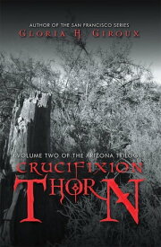 Crucifixion Thorn Volume Two of the Arizona Trilogy【電子書籍】[ Gloria H. Giroux ]