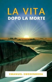 La Vita Dopo La Morte【電子書籍】[ EMANUEL SWEDENBORG ]