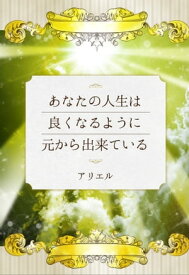 あなたの人生は良くなるように元から出来ている【電子書籍】[ アリエル ]