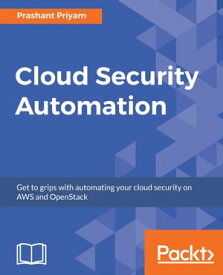 Cloud Security Automation Get to grips with automating your cloud security on AWS and OpenStack【電子書籍】[ Prashant Priyam ]