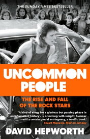 Uncommon People The Rise and Fall of the Rock Stars 1955-1994【電子書籍】[ David Hepworth ]