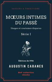 M?urs intimes du pass? Usages et coutumes disparus - S?rie I【電子書籍】[ Augustin Caban?s ]