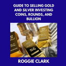 Guide to Selling Gold and Silver Investing Coins, Rounds, and Bullion
